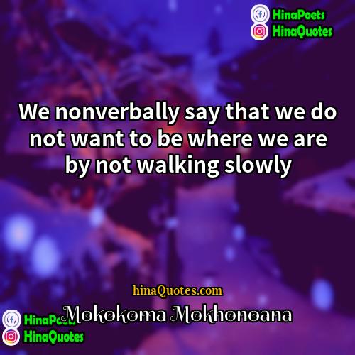Mokokoma Mokhonoana Quotes | We nonverbally say that we do not