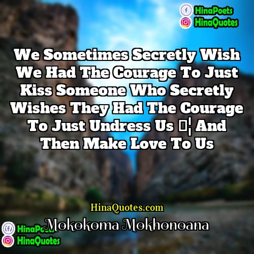 Mokokoma Mokhonoana Quotes | We sometimes secretly wish we had the