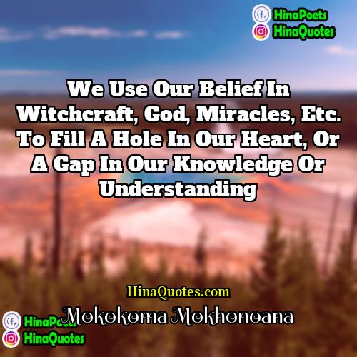 Mokokoma Mokhonoana Quotes | We use our belief in witchcraft, God,