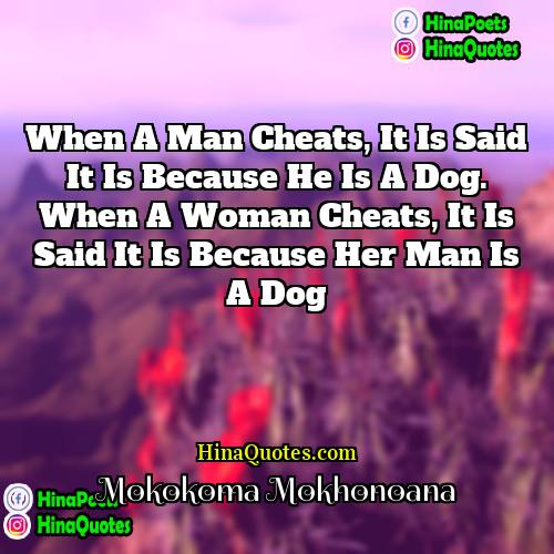 Mokokoma Mokhonoana Quotes | When a man cheats, it is said