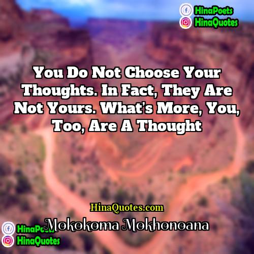 Mokokoma Mokhonoana Quotes | You do not choose your thoughts. In