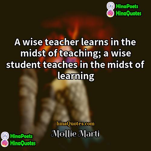 Mollie Marti Quotes | A wise teacher learns in the midst