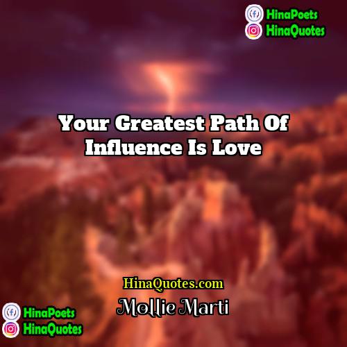Mollie Marti Quotes | Your greatest path of influence is love.
