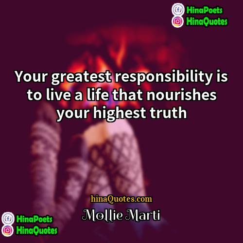 Mollie Marti Quotes | Your greatest responsibility is to live a