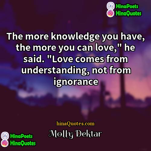 Molly Dektar Quotes | The more knowledge you have, the more