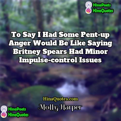 Molly Harper Quotes | To say I had some pent-up anger