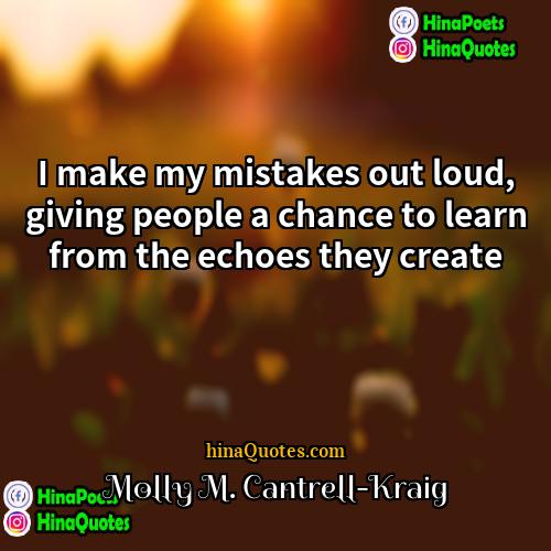 Molly M Cantrell-Kraig Quotes | I make my mistakes out loud, giving