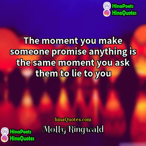Molly Ringwald Quotes | The moment you make someone promise anything