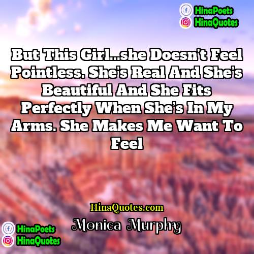 Monica  Murphy Quotes | But this girl...she doesn’t feel pointless. She’s