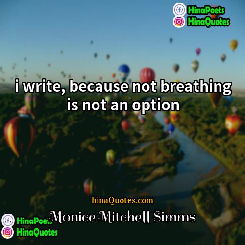 Monice Mitchell Simms Quotes | i write, because not breathing is not