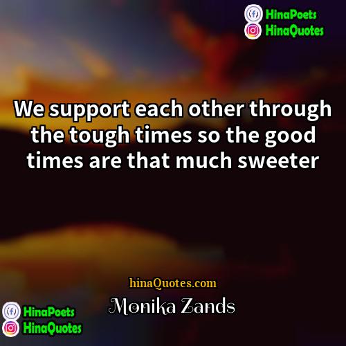 Monika Zands Quotes | We support each other through the tough