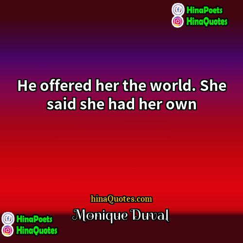 Monique Duval Quotes | He offered her the world. She said