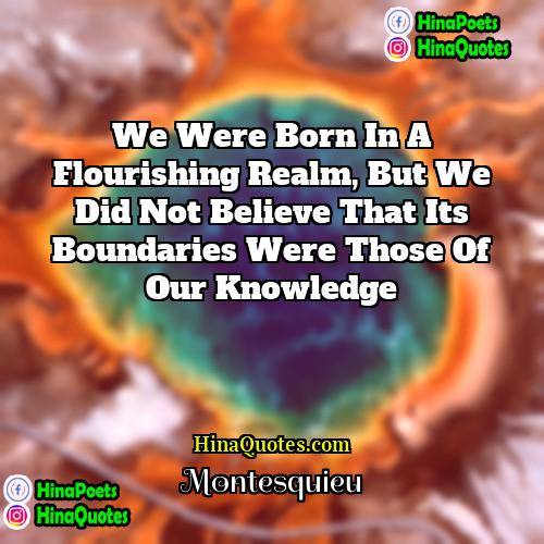 Montesquieu Quotes | We were born in a flourishing realm,