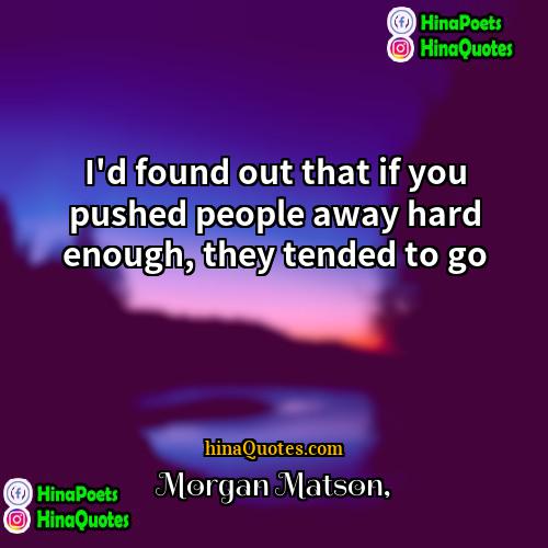 Morgan Matson Quotes | I'd found out that if you pushed