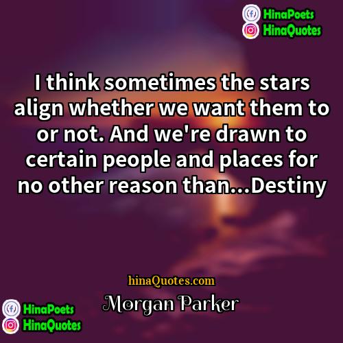 Morgan Parker Quotes | I think sometimes the stars align whether