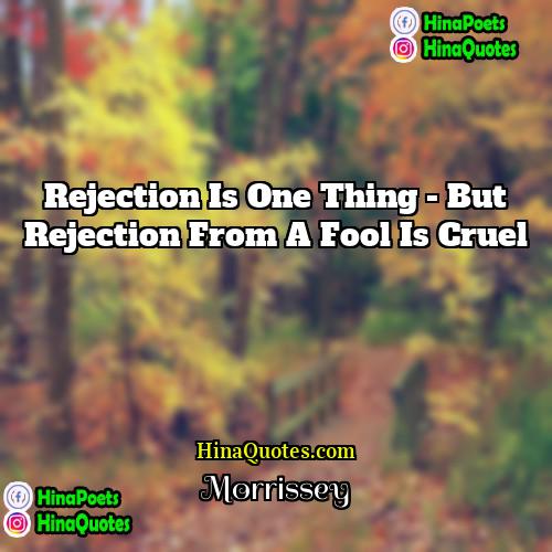 Morrissey Quotes | Rejection is one thing - but rejection