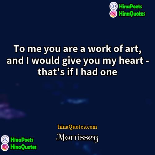 Morrissey Quotes | To me you are a work of