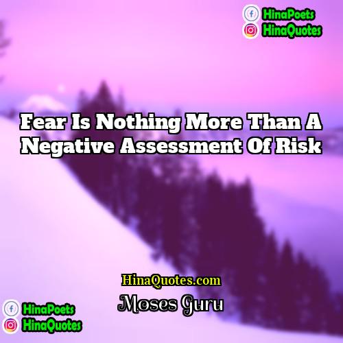 Moses Guru Quotes | Fear is nothing more than a negative