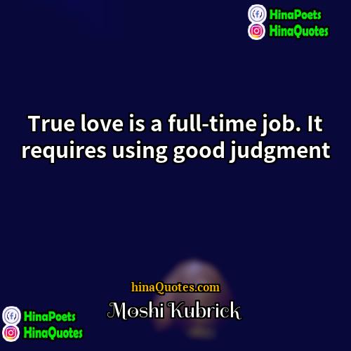 Moshi Kubrick Quotes | True love is a full-time job. It