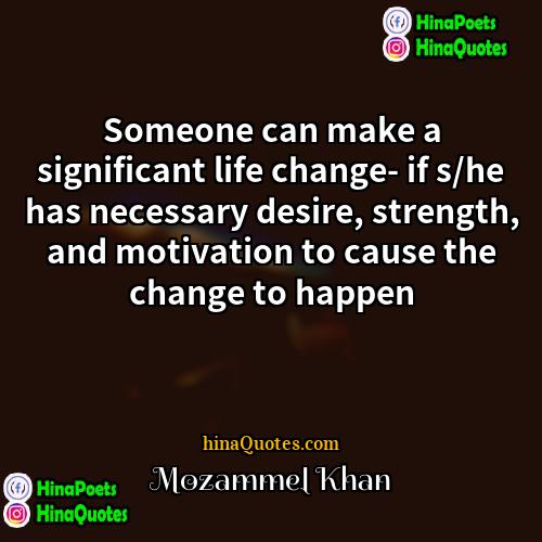 Mozammel Khan Quotes | Someone can make a significant life change-