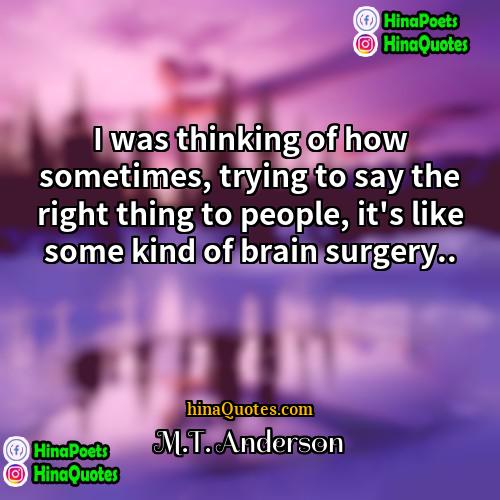 MT Anderson Quotes | I was thinking of how sometimes, trying