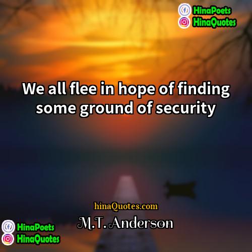 MT Anderson Quotes | We all flee in hope of finding