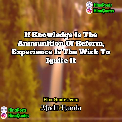 Mudit Handa Quotes | If knowledge is the ammunition of reform,