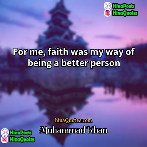 Muhammad Khan Quotes | For me, faith was my way of