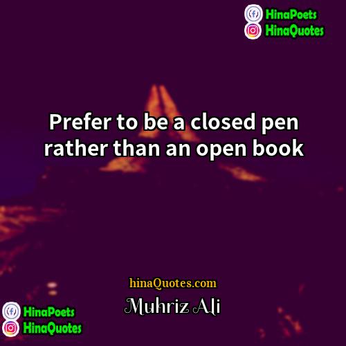 Muhriz Ali Quotes | Prefer to be a closed pen rather