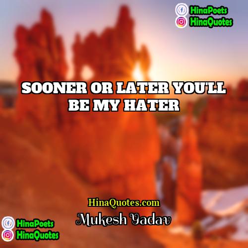 Mukesh Yadav Quotes | SOONER OR LATER YOU'LL BE MY HATER
