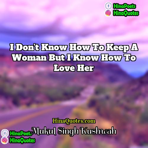 Mukul Singh Kushwah Quotes | I don't know how to keep a