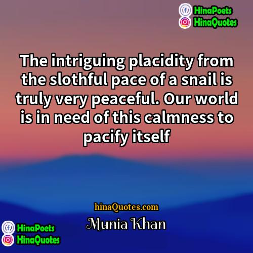 Munia Khan Quotes | The intriguing placidity from the slothful pace