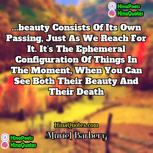 Muriel Barbery Quotes | ...beauty consists of its own passing, just