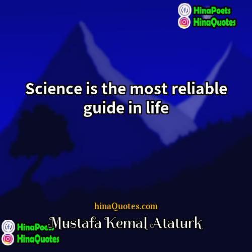 Mustafa Kemal Ataturk Quotes | Science is the most reliable guide in