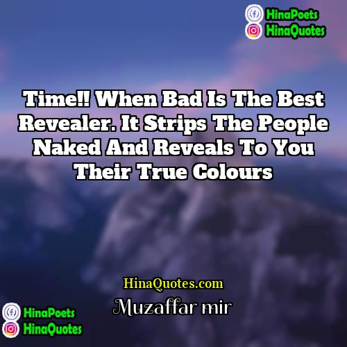 Muzaffar mir Quotes | Time!! When bad is the best revealer.