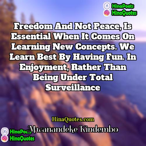 Mwanandeke Kindembo Quotes | Freedom and not peace, is essential when