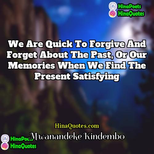Mwanandeke Kindembo Quotes | We are quick to forgive and forget