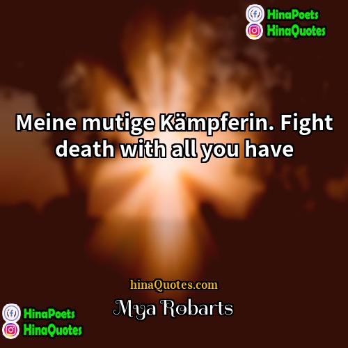 Mya Robarts Quotes | Meine mutige Kämpferin. Fight death with all