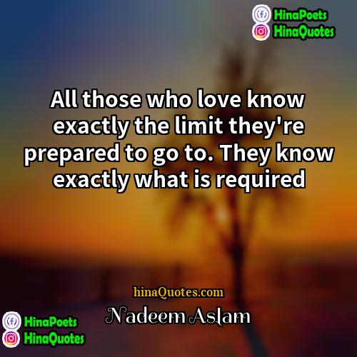 Nadeem Aslam Quotes | All those who love know exactly the
