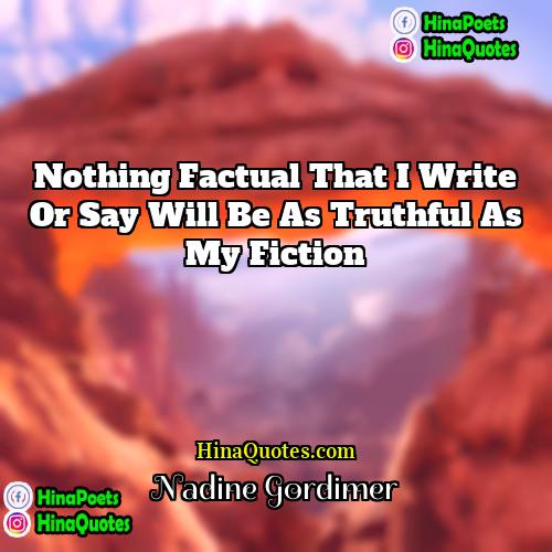 Nadine Gordimer Quotes | Nothing factual that I write or say