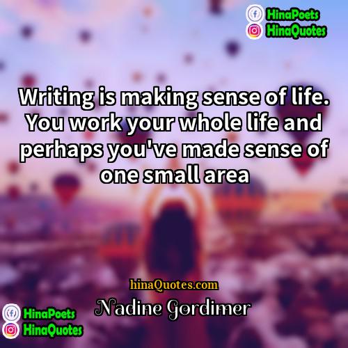 Nadine Gordimer Quotes | Writing is making sense of life. You