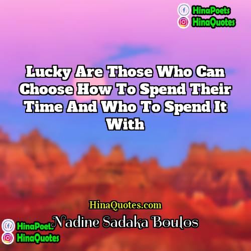 Nadine Sadaka Boulos Quotes | Lucky are those who can choose how
