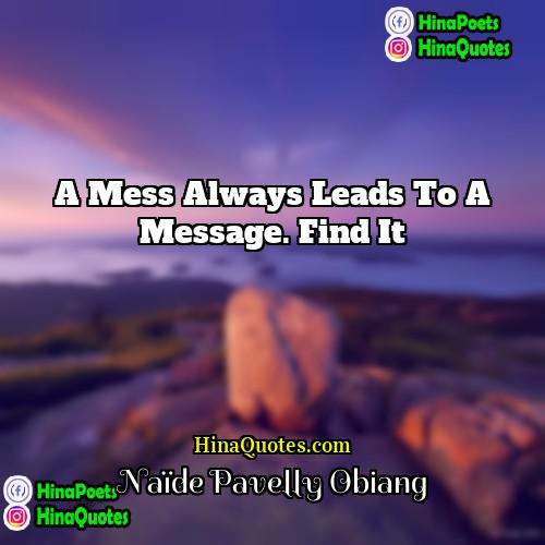 Naïde Pavelly Obiang Quotes | A mess always leads to a message.