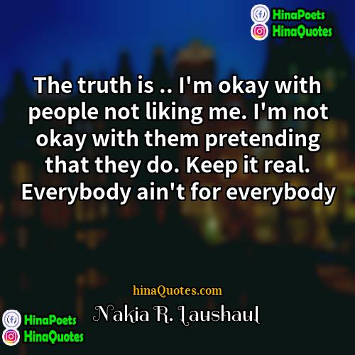 Nakia R Laushaul Quotes | The truth is .. I'm okay with