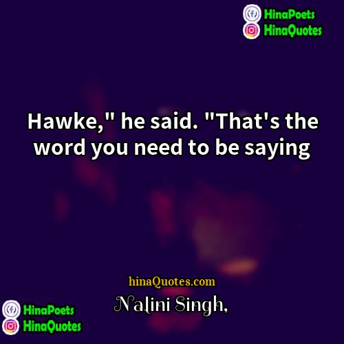Nalini Singh Quotes | Hawke," he said. "That's the word you