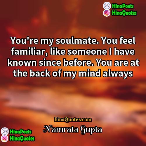 Namrata Gupta Quotes | You're my soulmate. You feel familiar, like