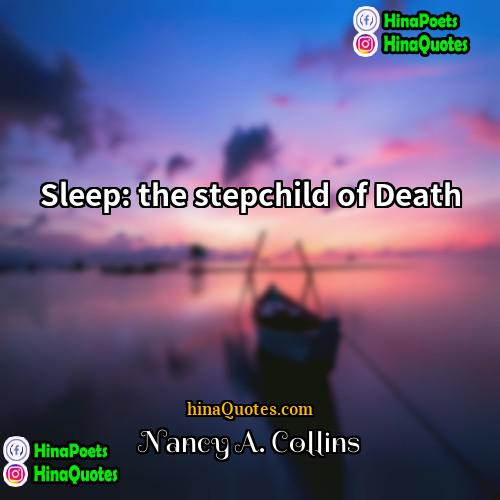 Nancy A Collins Quotes | Sleep: the stepchild of Death.
  