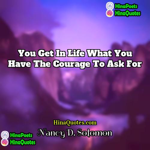 Nancy D Solomon Quotes | You get in life what you have