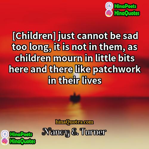 Nancy E Turner Quotes | [Children] just cannot be sad too long,