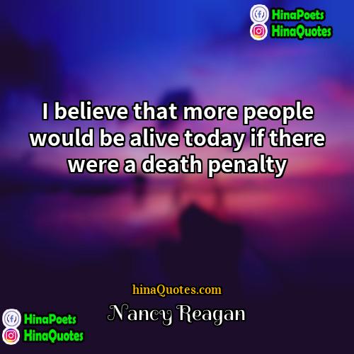 Nancy Reagan Quotes | I believe that more people would be